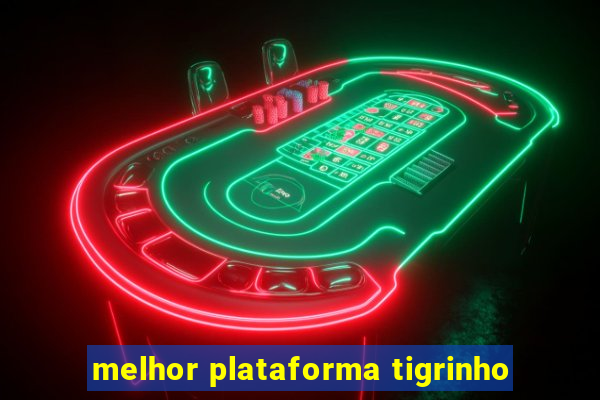 melhor plataforma tigrinho